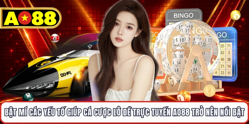 Bật mí các yếu tố giúp cá cược lô đề trực tuyến AO88 trở nên nổi bật