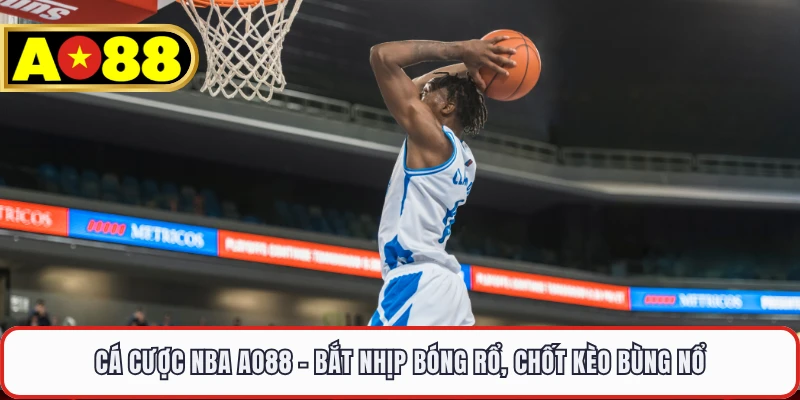 Cá Cược NBA AO88 - Bắt Nhịp Bóng Rổ, Chốt Kèo Bùng Nổ