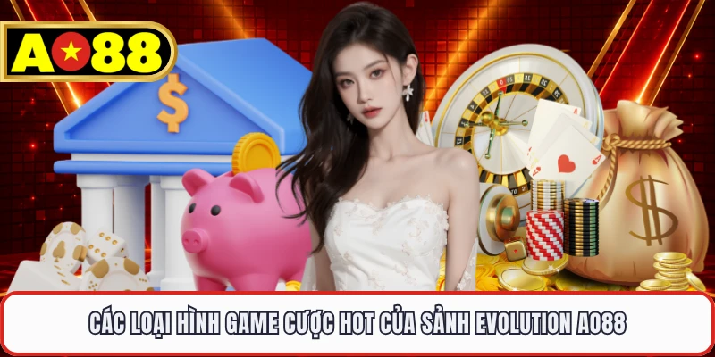 Các loại hình game cược hot của sảnh Evolution AO88