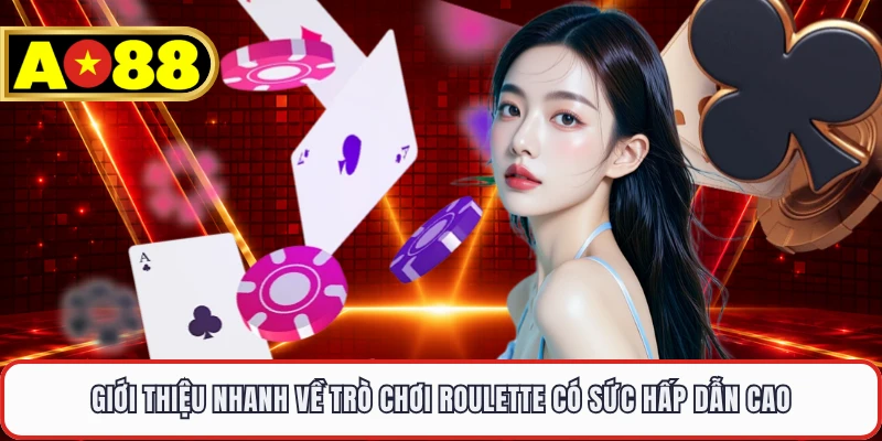 Giới thiệu nhanh về trò chơi Roulette có sức hấp dẫn cao 