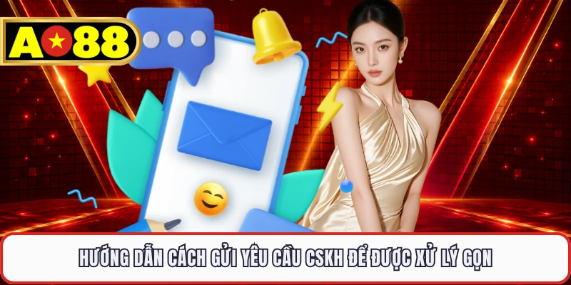 Hướng dẫn cách gửi yêu cầu CSKH để được xử lý gọn