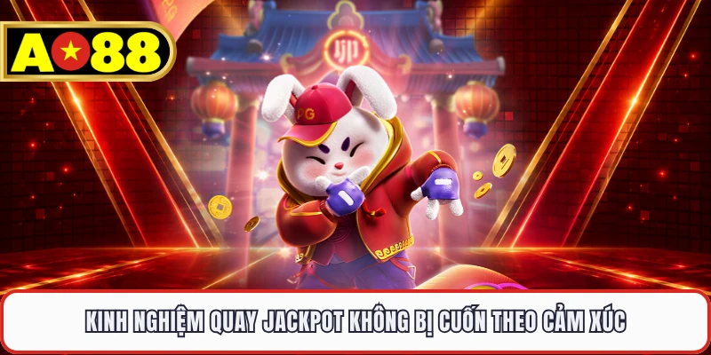Kinh nghiệm quay jackpot không bị cuốn theo cảm xúc