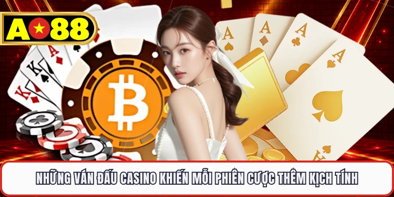 Những ván đấu casino khiến mỗi phiên cược thêm kịch tính