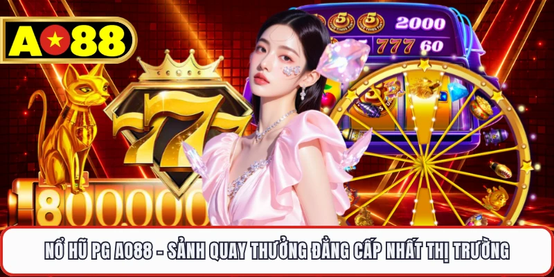 Nổ Hũ PG AO88 - Sảnh Quay Thưởng Đẳng Cấp Nhất Thị Trường